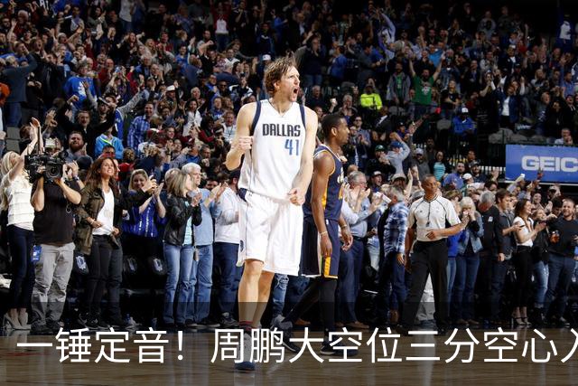 一锤定音！周鹏大空位三分空心入网，广东彻底杀死比赛