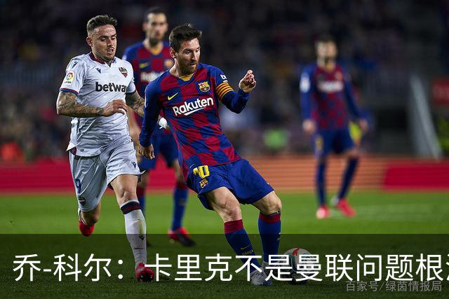 乔-科尔：卡里克不是曼联问题根源，内部积弊已经存在很多年