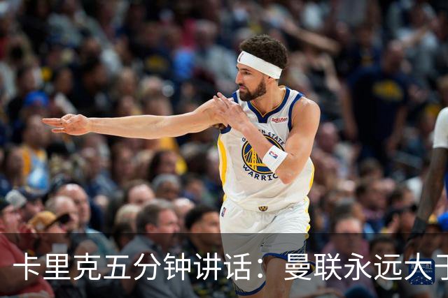 卡里克五分钟讲话：曼联永远大于任何个人