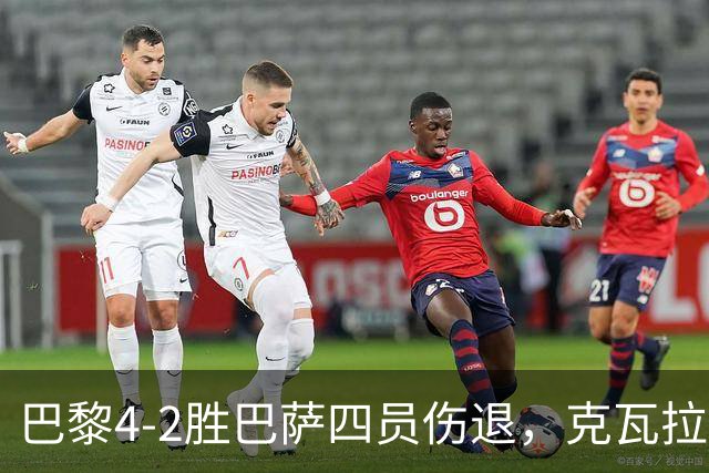 巴黎4-2胜巴萨四员伤退，克瓦拉茨赫利亚恐赛季报销
