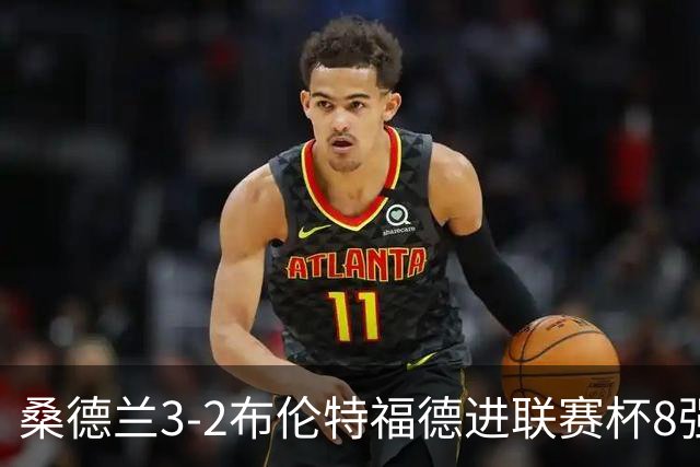 桑德兰3-2布伦特福德进联赛杯8强 塔比助攻双响 威尔逊破门难救主