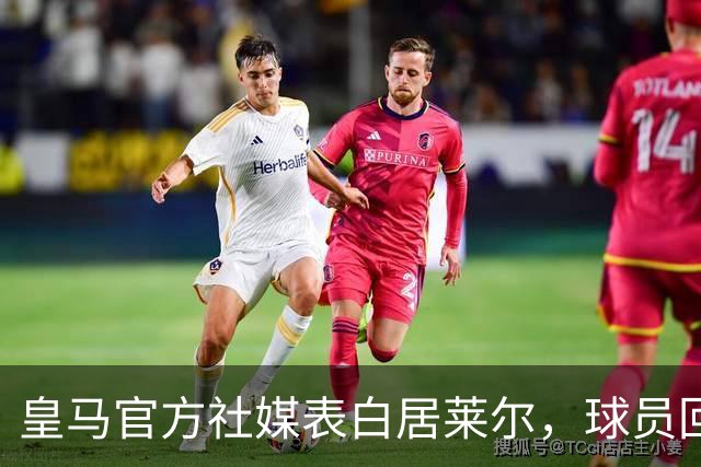 皇马官方社媒表白居莱尔，球员回应：我也爱你🤍
