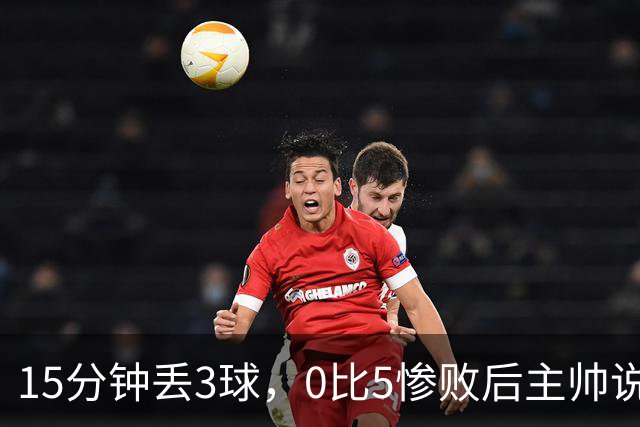 15分钟丢3球，0比5惨败后主帅说必须听这场球