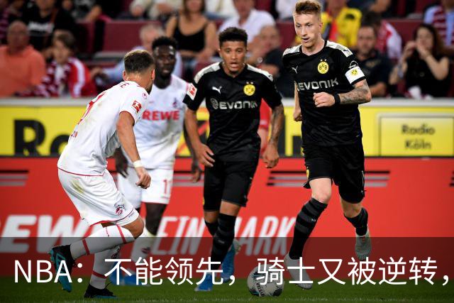 NBA：不能领先，骑士又被逆转，看了比赛都知道，哈登不背锅